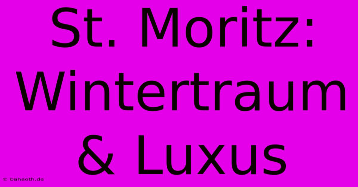 St. Moritz: Wintertraum & Luxus