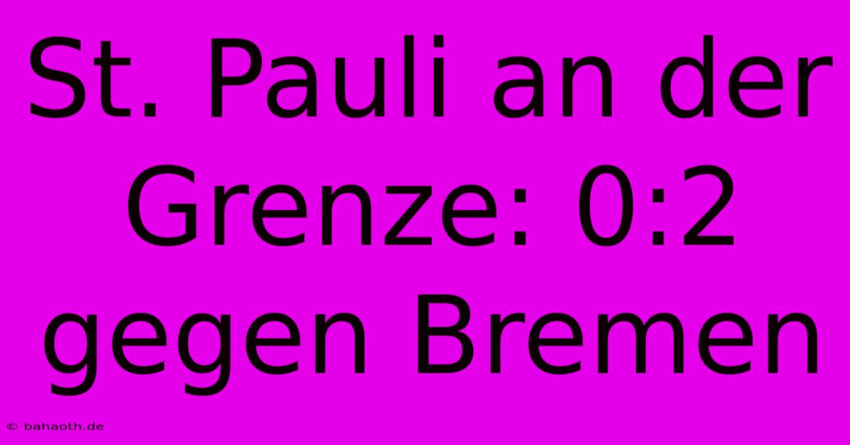 St. Pauli An Der Grenze: 0:2 Gegen Bremen