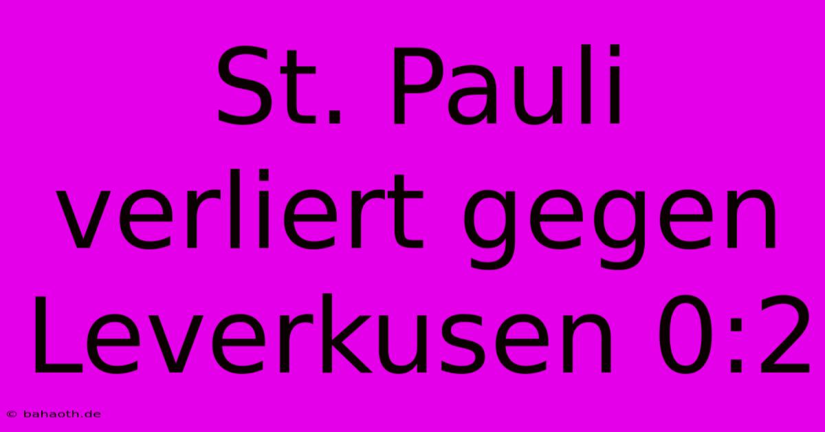 St. Pauli Verliert Gegen Leverkusen 0:2