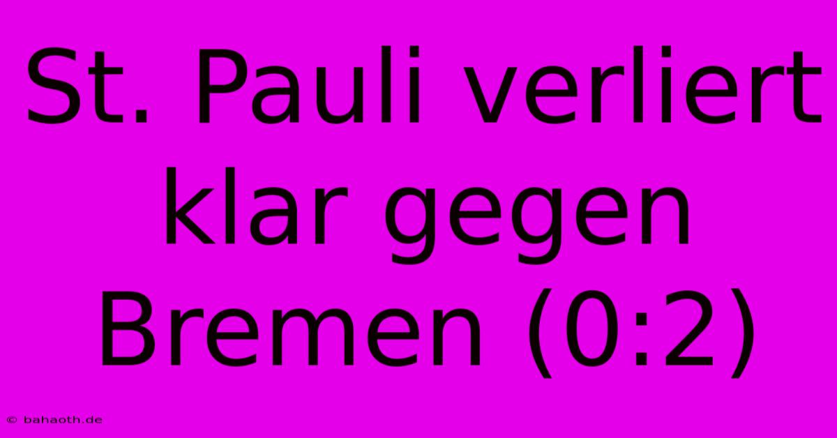 St. Pauli Verliert Klar Gegen Bremen (0:2)