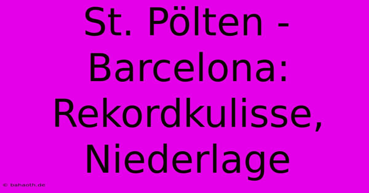 St. Pölten - Barcelona:  Rekordkulisse, Niederlage