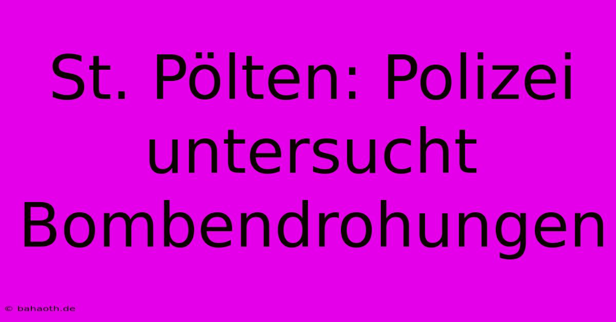 St. Pölten: Polizei Untersucht Bombendrohungen