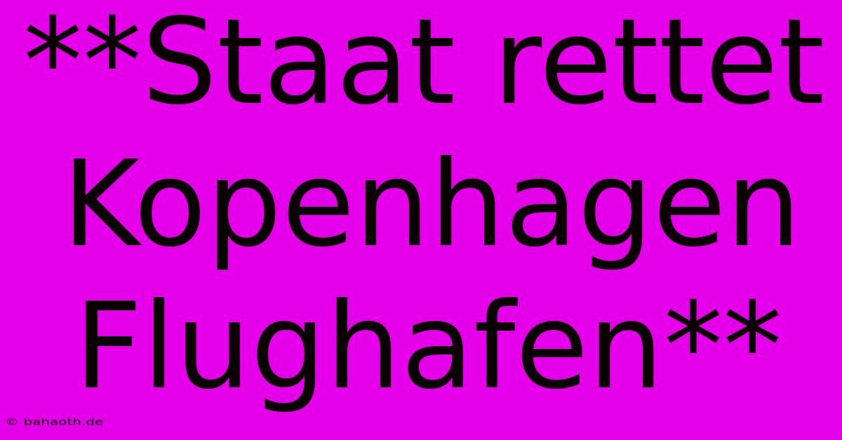 **Staat Rettet Kopenhagen Flughafen**