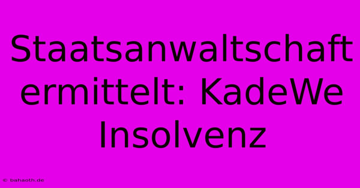 Staatsanwaltschaft Ermittelt: KadeWe Insolvenz