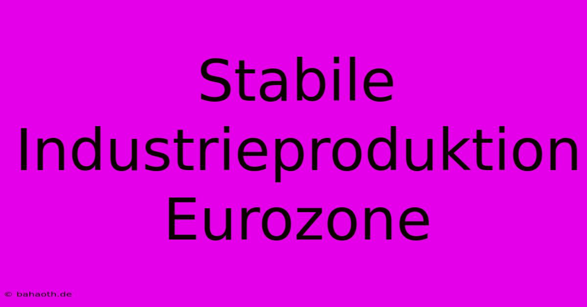 Stabile Industrieproduktion Eurozone