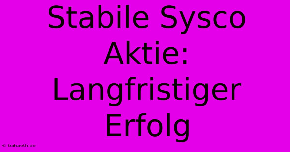 Stabile Sysco Aktie: Langfristiger Erfolg