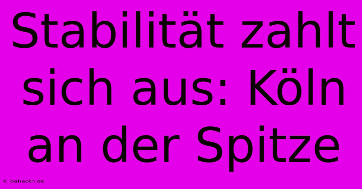 Stabilität Zahlt Sich Aus: Köln An Der Spitze