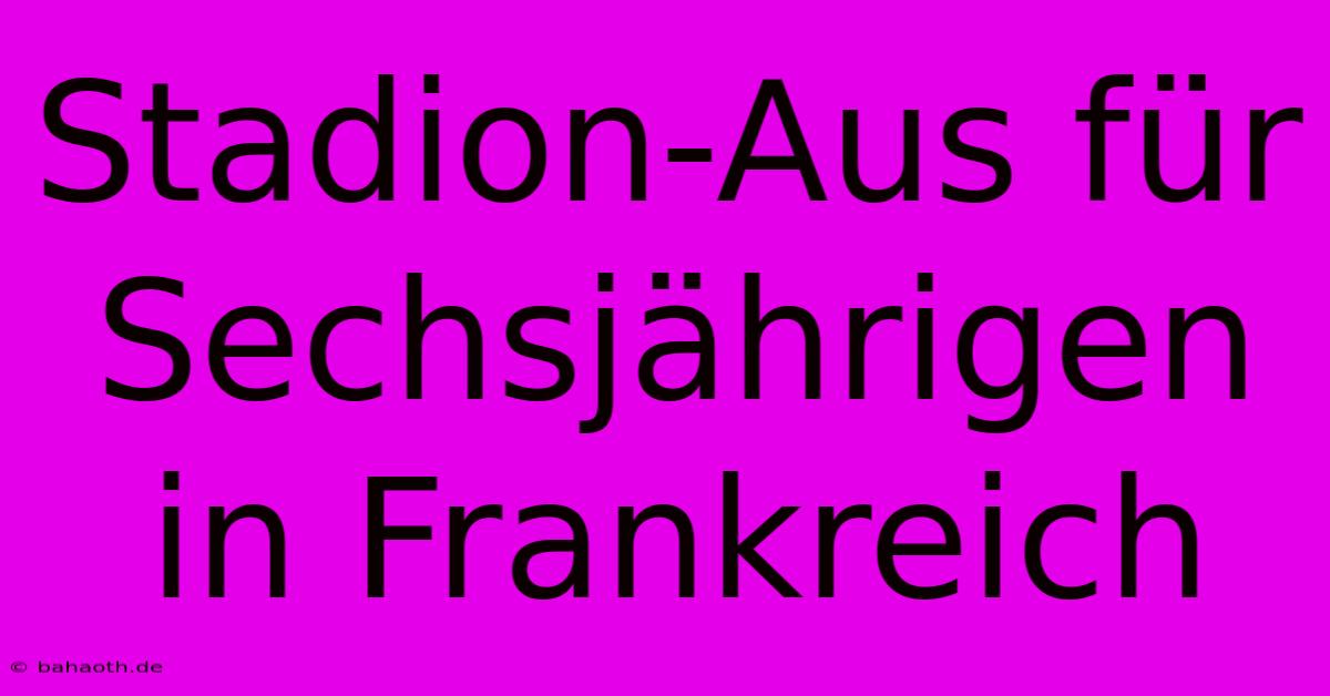 Stadion-Aus Für Sechsjährigen In Frankreich