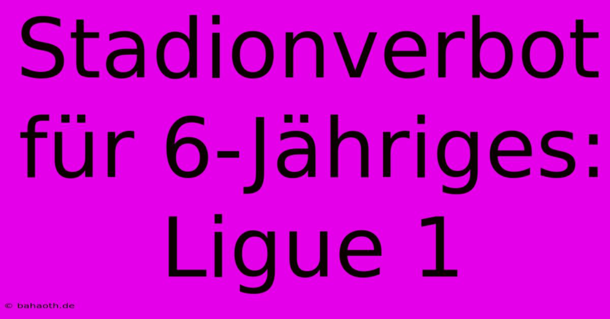 Stadionverbot Für 6-Jähriges: Ligue 1