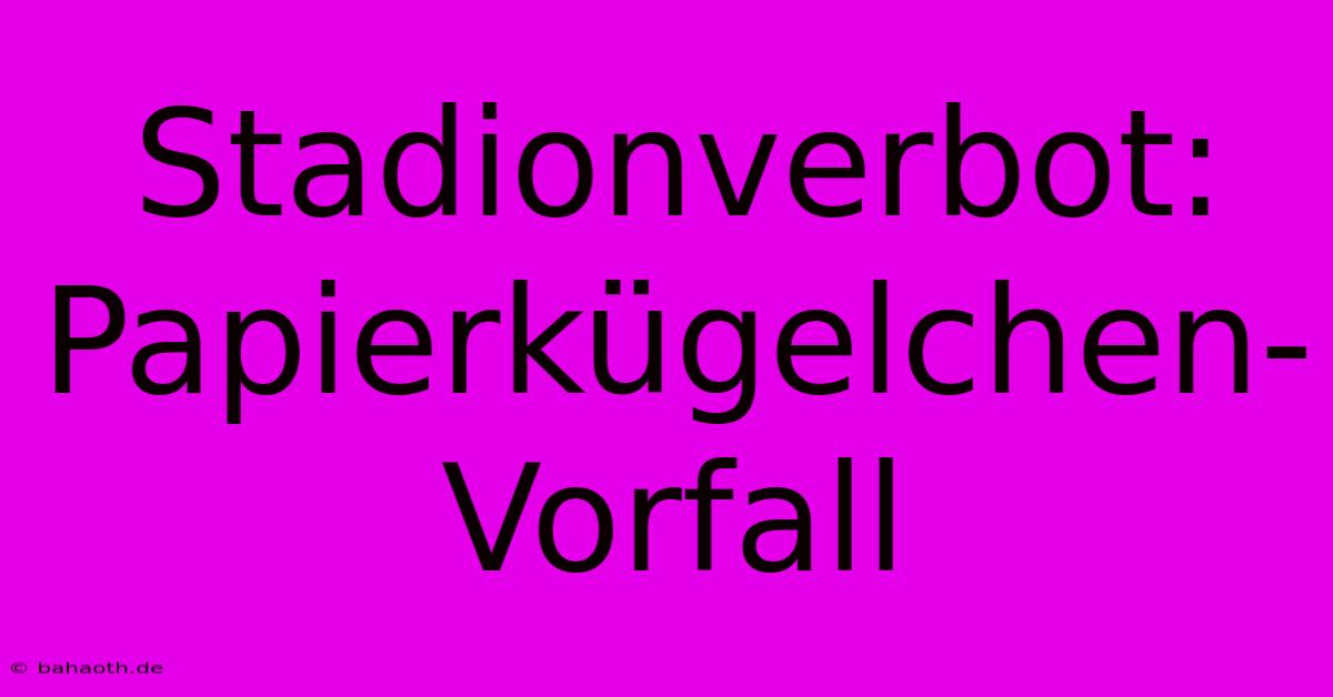 Stadionverbot: Papierkügelchen-Vorfall