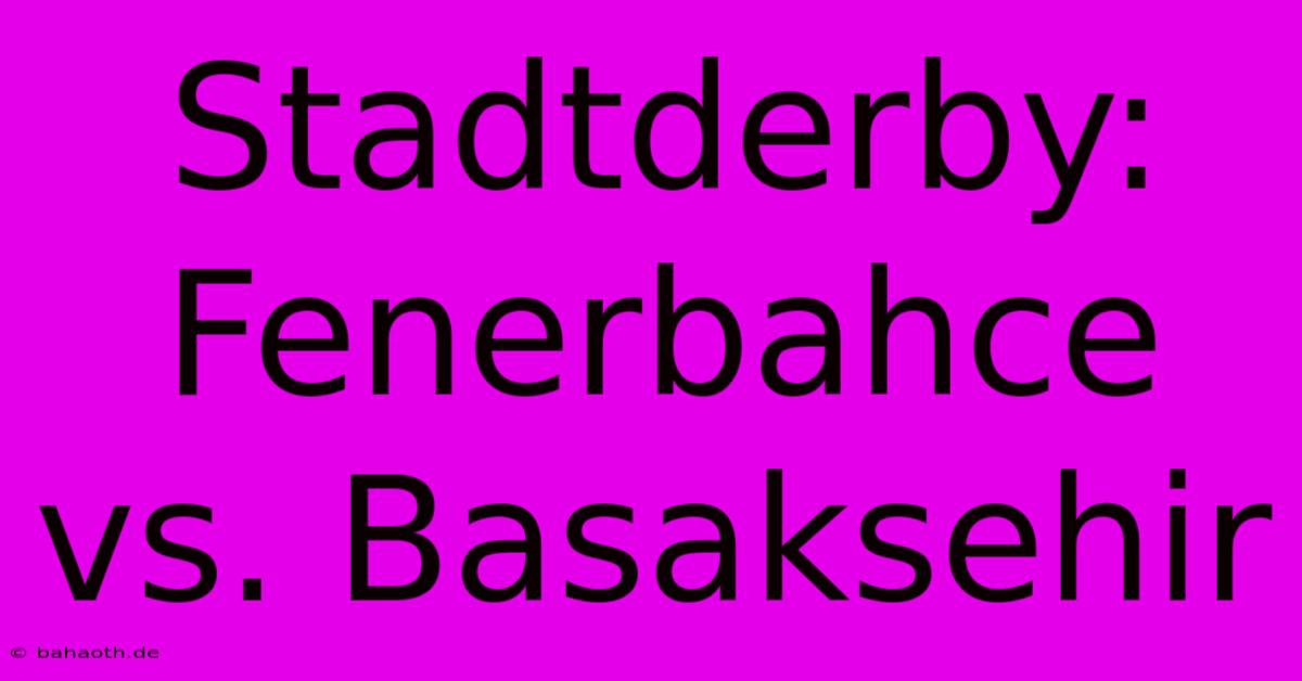 Stadtderby: Fenerbahce Vs. Basaksehir