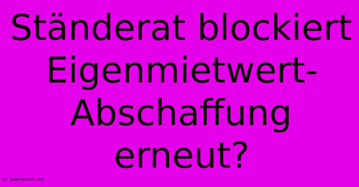 Ständerat Blockiert Eigenmietwert-Abschaffung Erneut?