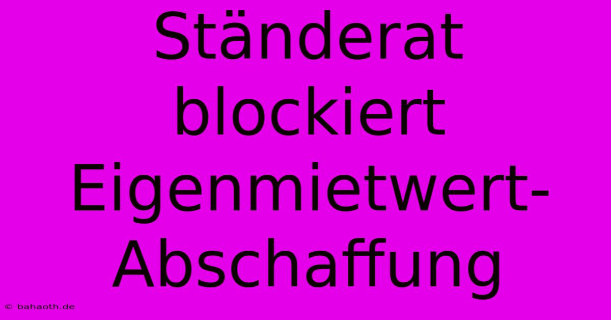 Ständerat Blockiert Eigenmietwert-Abschaffung