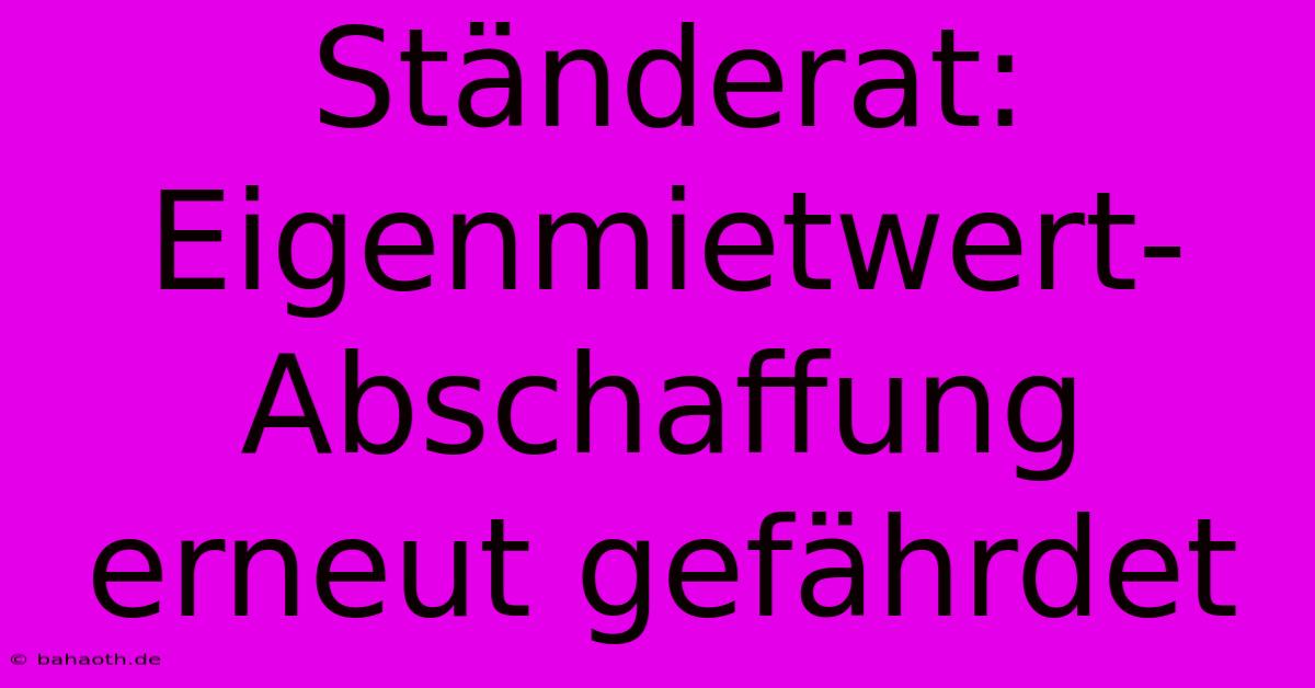 Ständerat: Eigenmietwert-Abschaffung Erneut Gefährdet