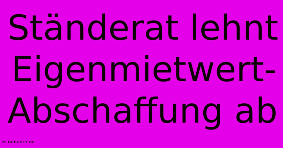 Ständerat Lehnt Eigenmietwert-Abschaffung Ab