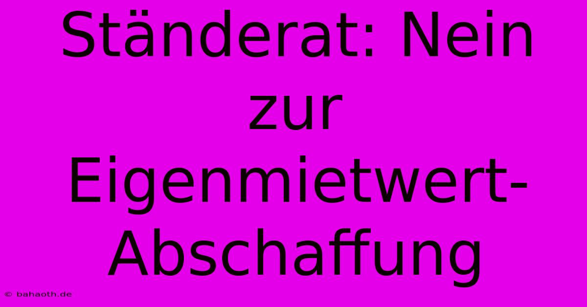 Ständerat: Nein Zur Eigenmietwert-Abschaffung