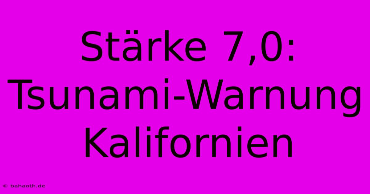 Stärke 7,0: Tsunami-Warnung Kalifornien