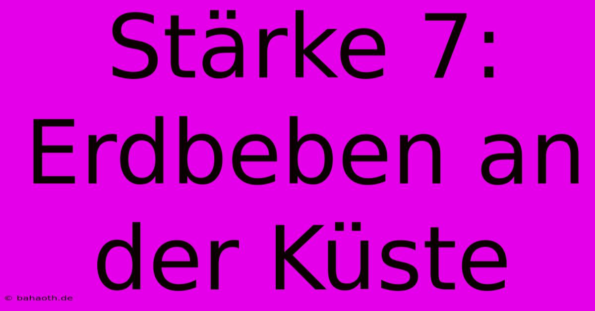 Stärke 7: Erdbeben An Der Küste