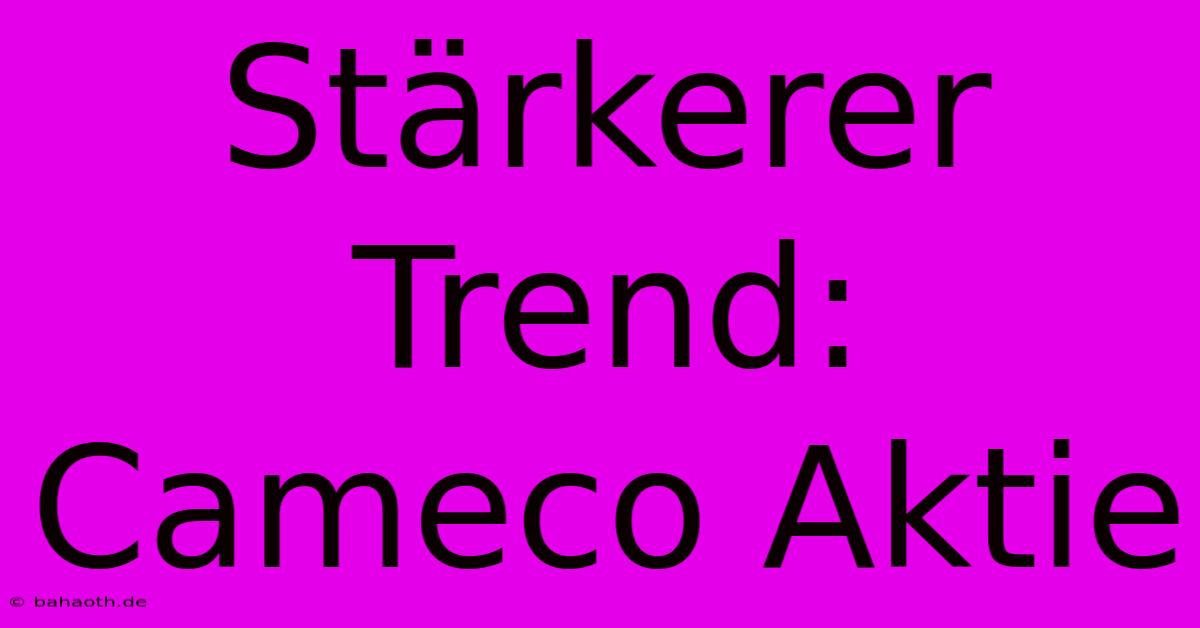 Stärkerer Trend: Cameco Aktie