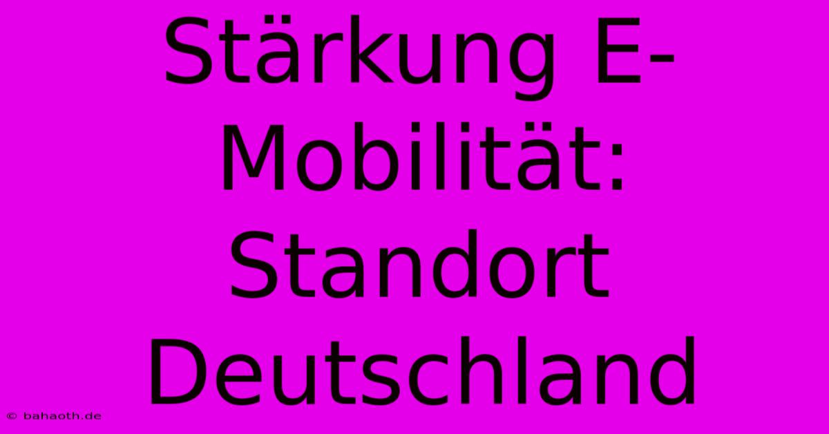 Stärkung E-Mobilität: Standort Deutschland