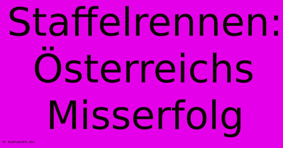 Staffelrennen: Österreichs Misserfolg