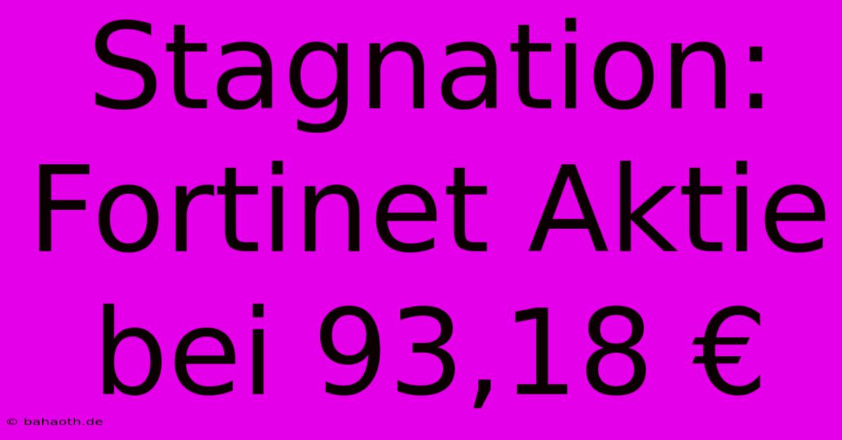 Stagnation: Fortinet Aktie Bei 93,18 €