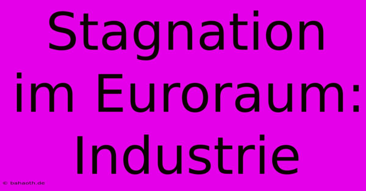 Stagnation Im Euroraum: Industrie