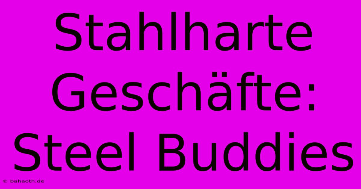 Stahlharte Geschäfte: Steel Buddies