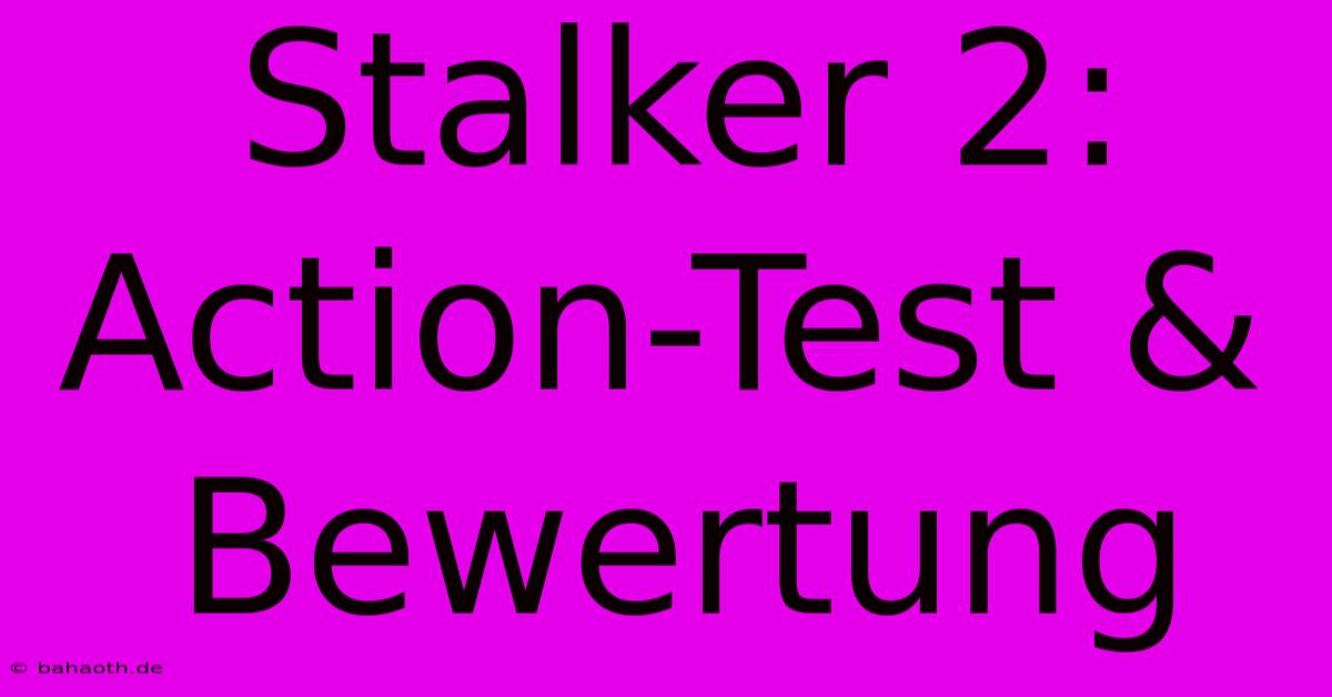 Stalker 2:  Action-Test & Bewertung