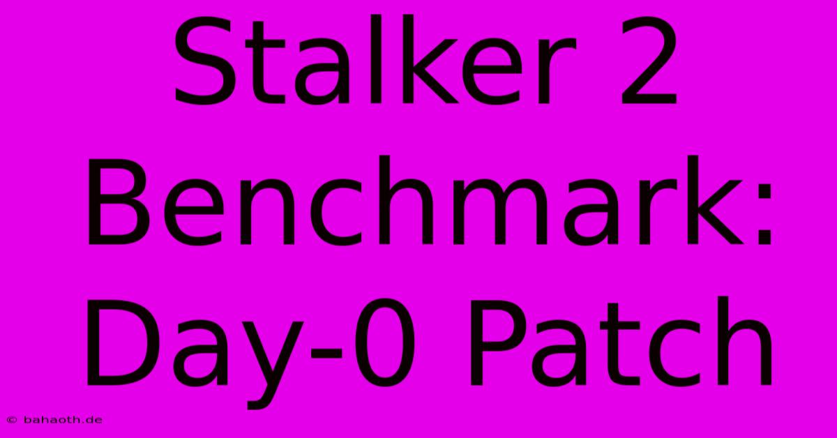 Stalker 2 Benchmark: Day-0 Patch