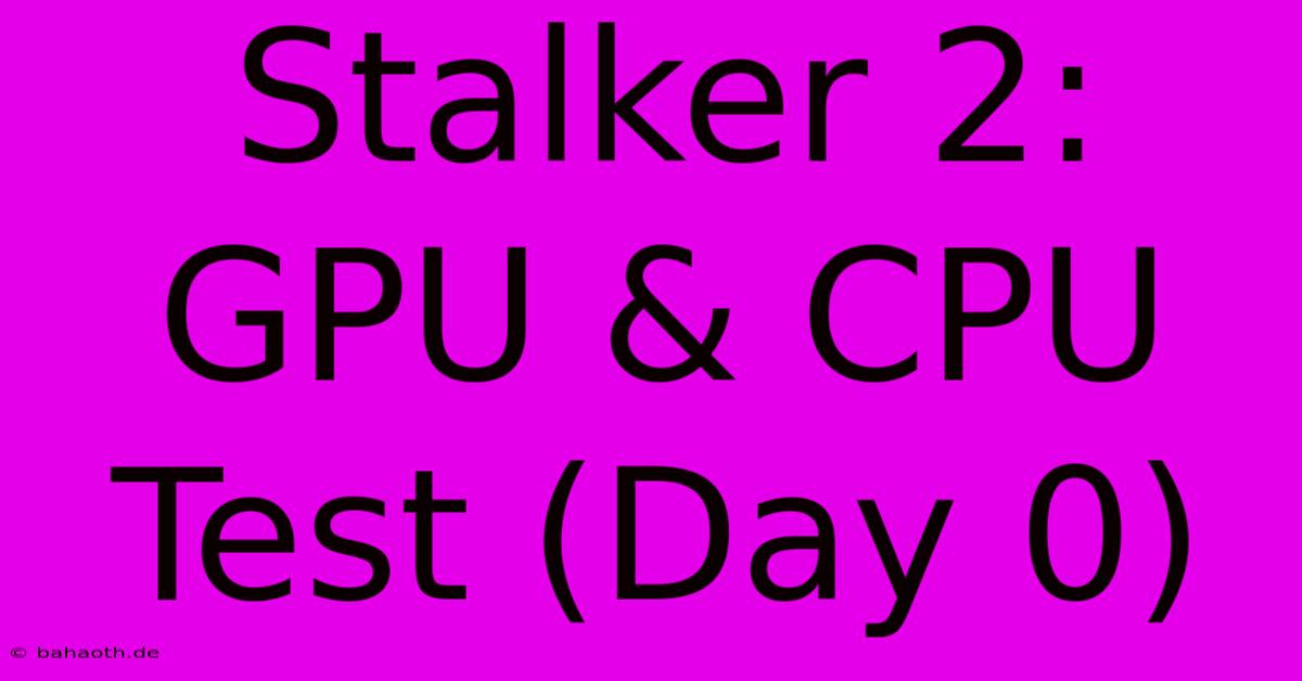 Stalker 2: GPU & CPU Test (Day 0)