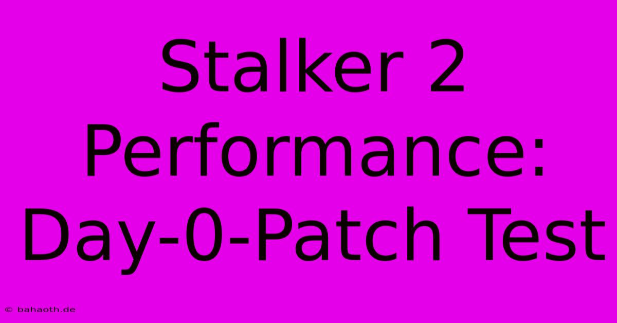 Stalker 2 Performance: Day-0-Patch Test