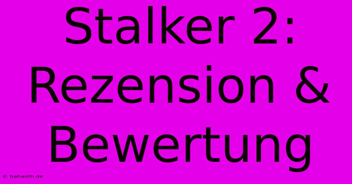 Stalker 2:  Rezension & Bewertung