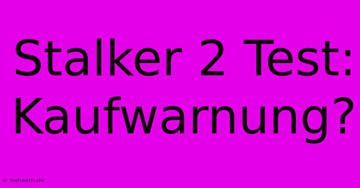 Stalker 2 Test: Kaufwarnung?