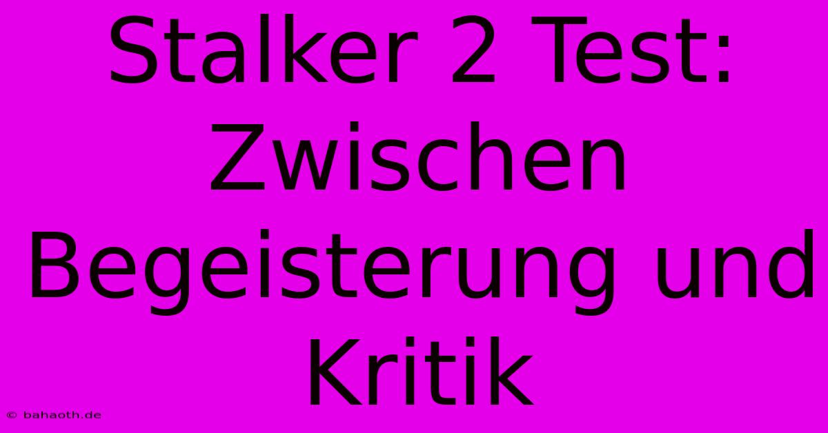 Stalker 2 Test:  Zwischen Begeisterung Und Kritik