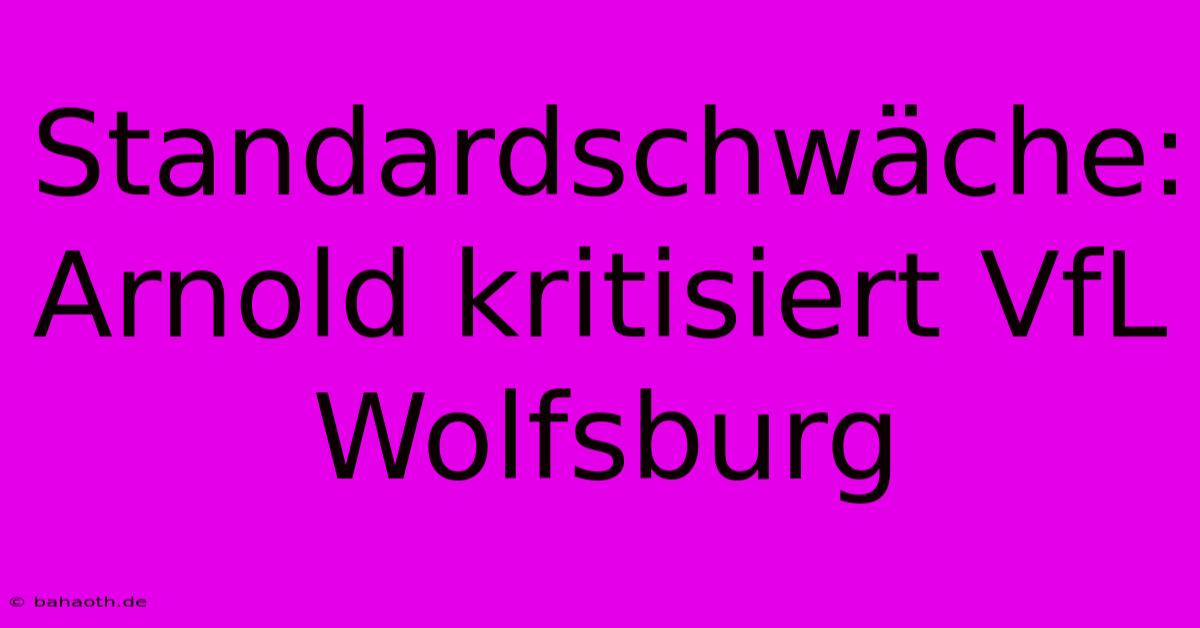 Standardschwäche: Arnold Kritisiert VfL Wolfsburg