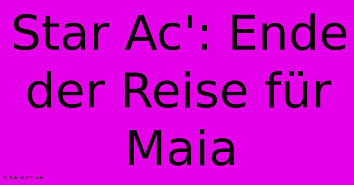 Star Ac': Ende Der Reise Für Maia