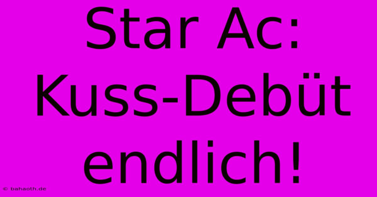 Star Ac:  Kuss-Debüt Endlich!