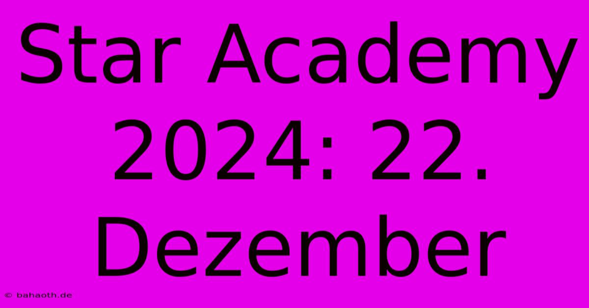 Star Academy 2024: 22. Dezember