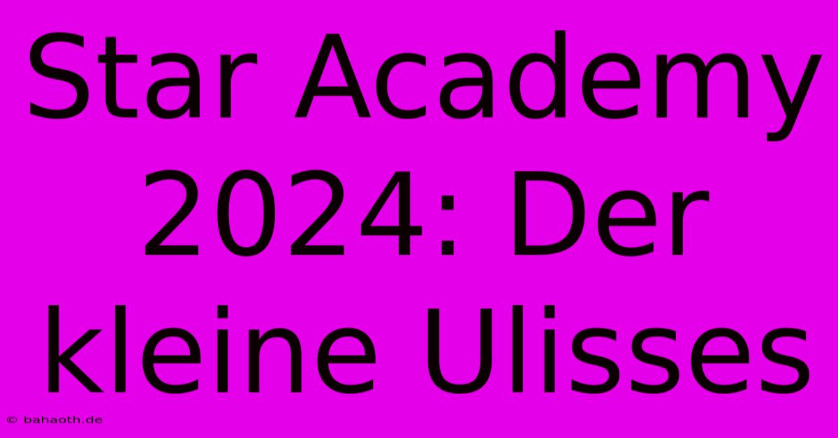 Star Academy 2024: Der Kleine Ulisses