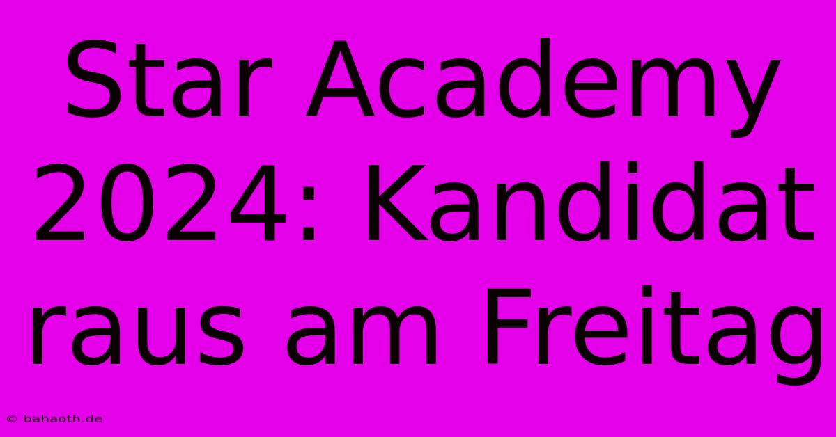 Star Academy 2024: Kandidat Raus Am Freitag