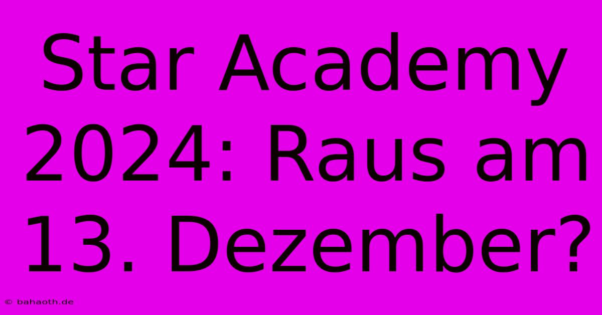 Star Academy 2024: Raus Am 13. Dezember?