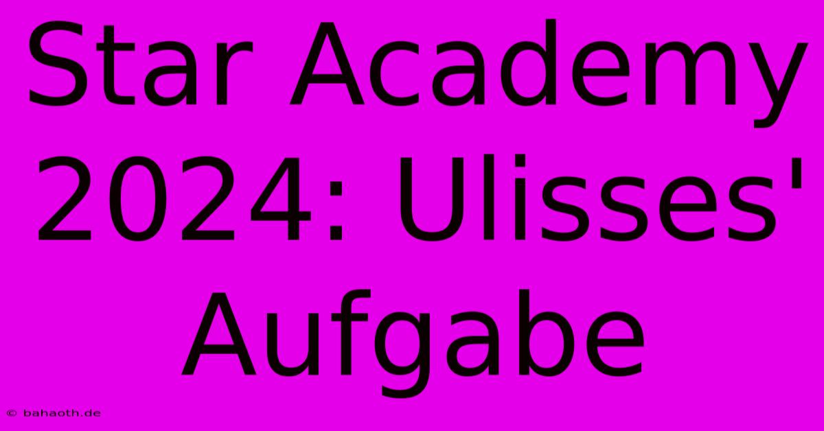 Star Academy 2024: Ulisses' Aufgabe