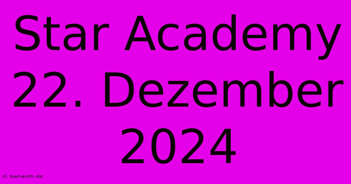 Star Academy 22. Dezember 2024