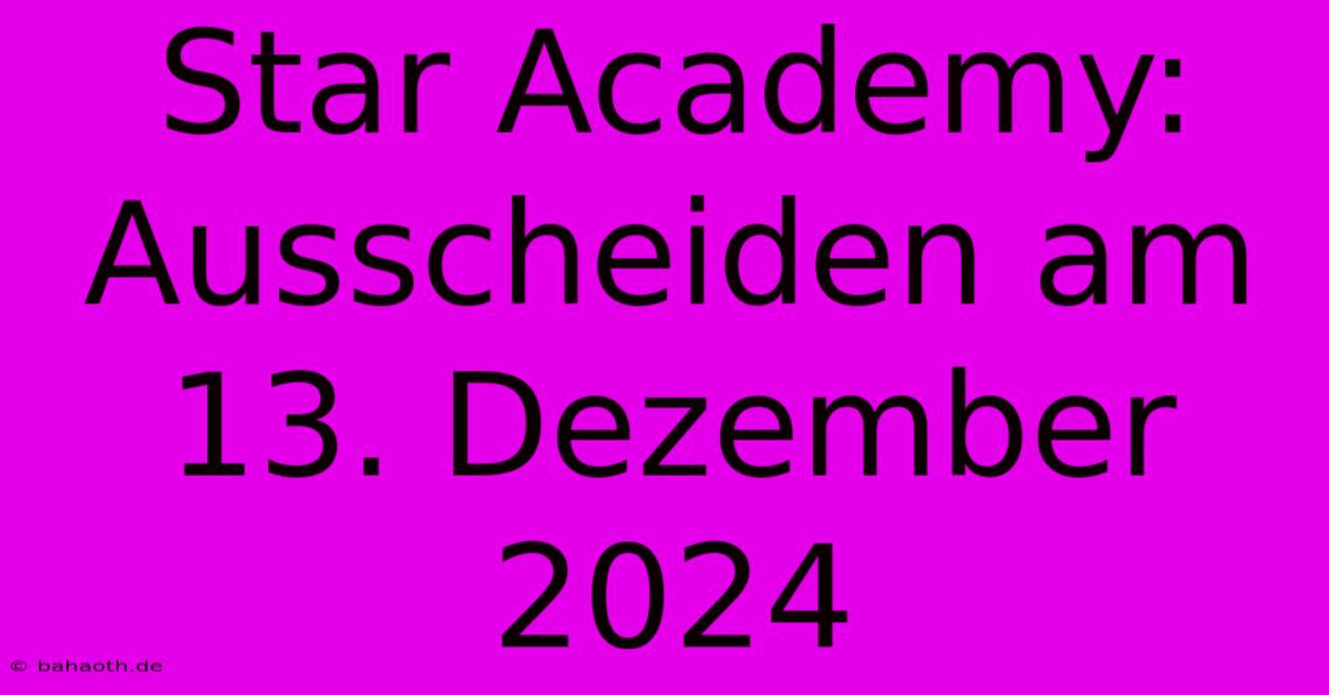 Star Academy: Ausscheiden Am 13. Dezember 2024