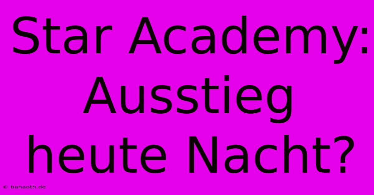 Star Academy: Ausstieg Heute Nacht?