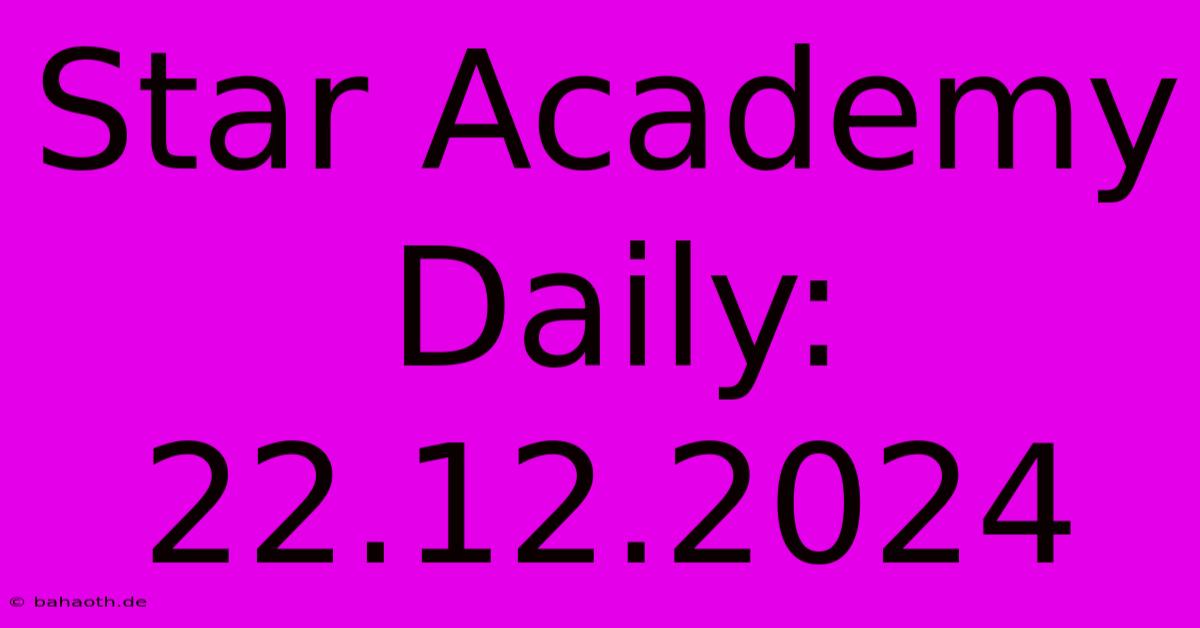 Star Academy Daily: 22.12.2024