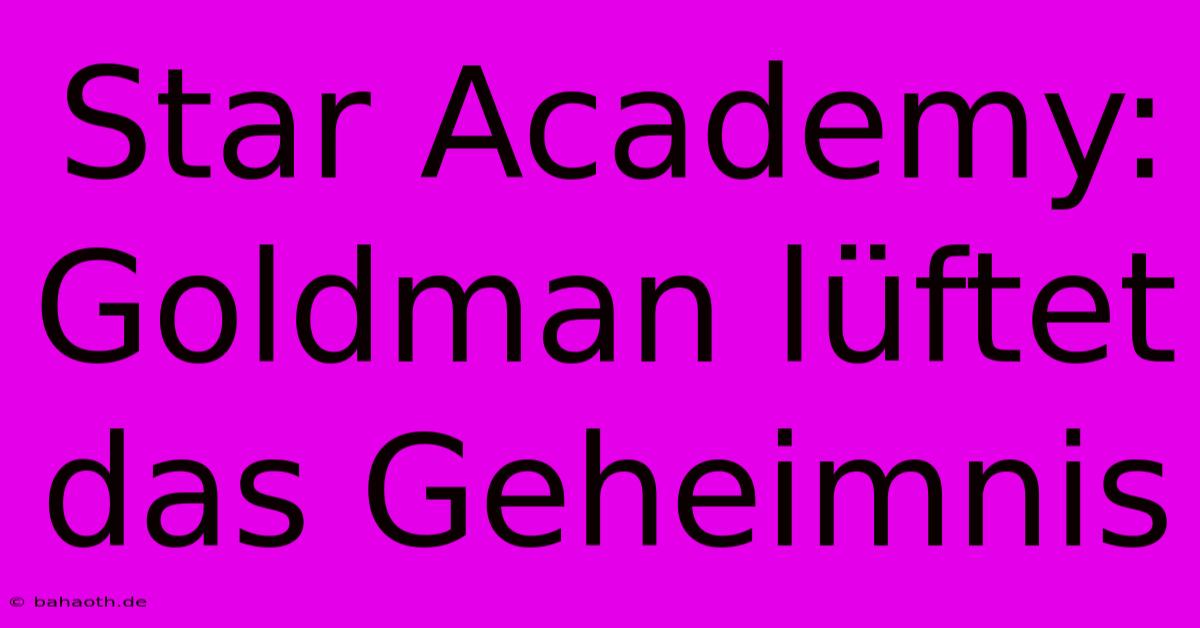 Star Academy: Goldman Lüftet Das Geheimnis