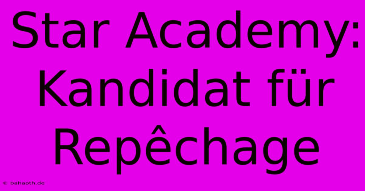 Star Academy:  Kandidat Für Repêchage