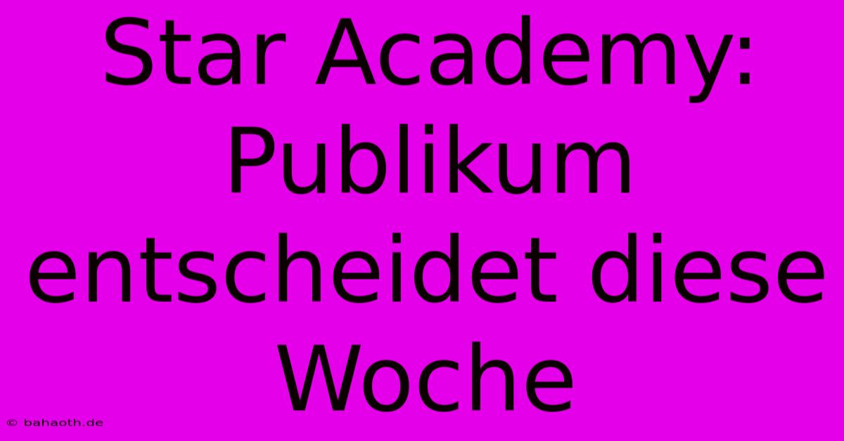 Star Academy: Publikum Entscheidet Diese Woche